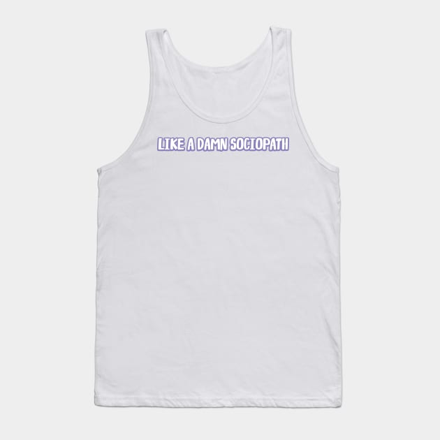 like a damn sociopath Tank Top by WorkingOnIt